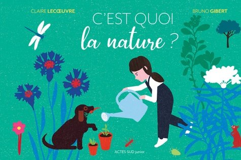 C'est quoi la nature? Claire Lecoeuvre Illustré par Bruno Gibert, éditions Actes Sud junior. 
 Couverture